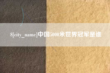 上海中国5000米世界冠军是谁