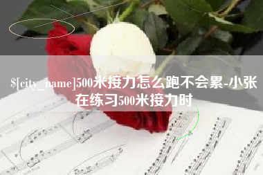 上海500米接力怎么跑不会累-小张在练习500米接力时