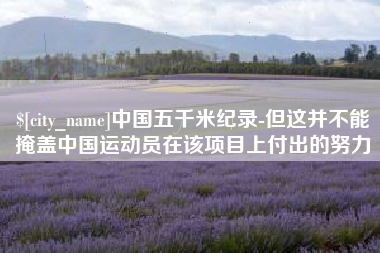 上海中国五千米纪录-但这并不能掩盖中国运动员在该项目上付出的努力
