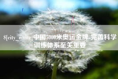 上海中国5000米奥运金牌-完善科学训练体系至关重要