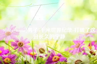 上海男子5千米世界纪录-打破了这份长久的宁静