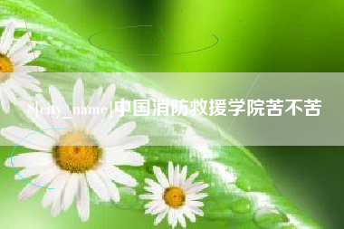 上海中国消防救援学院苦不苦