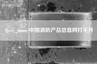 上海中国消防产品信息网打不开