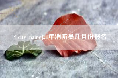 上海21年消防员几月份报名