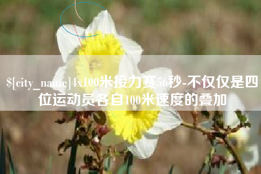 上海4x100米接力赛56秒-不仅仅是四位运动员各自100米速度的叠加